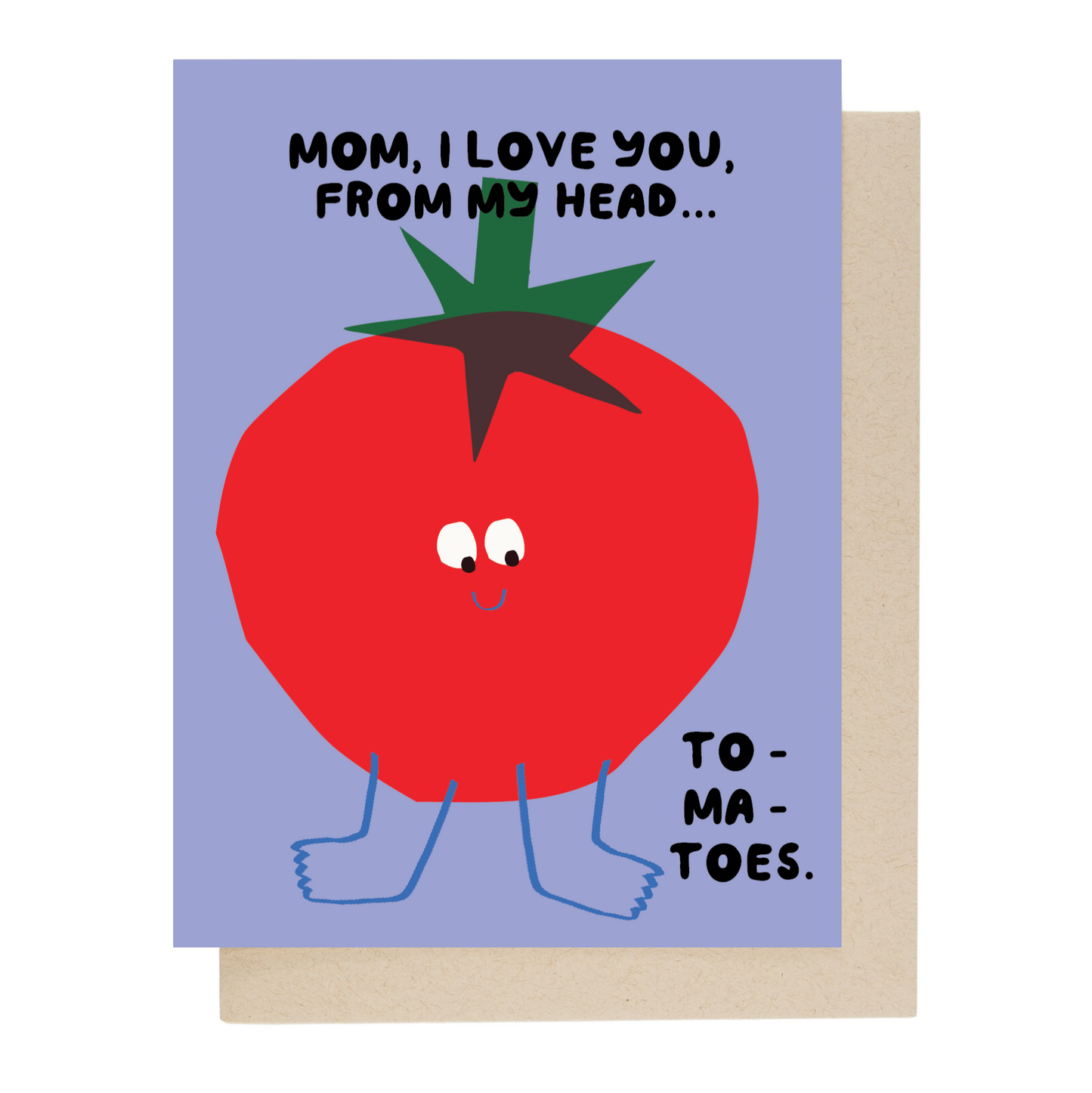 Greeting card with image of a smiling red tomato with legs and feet. Text reads "Mom, I love you, from my head... to-ma-toes."