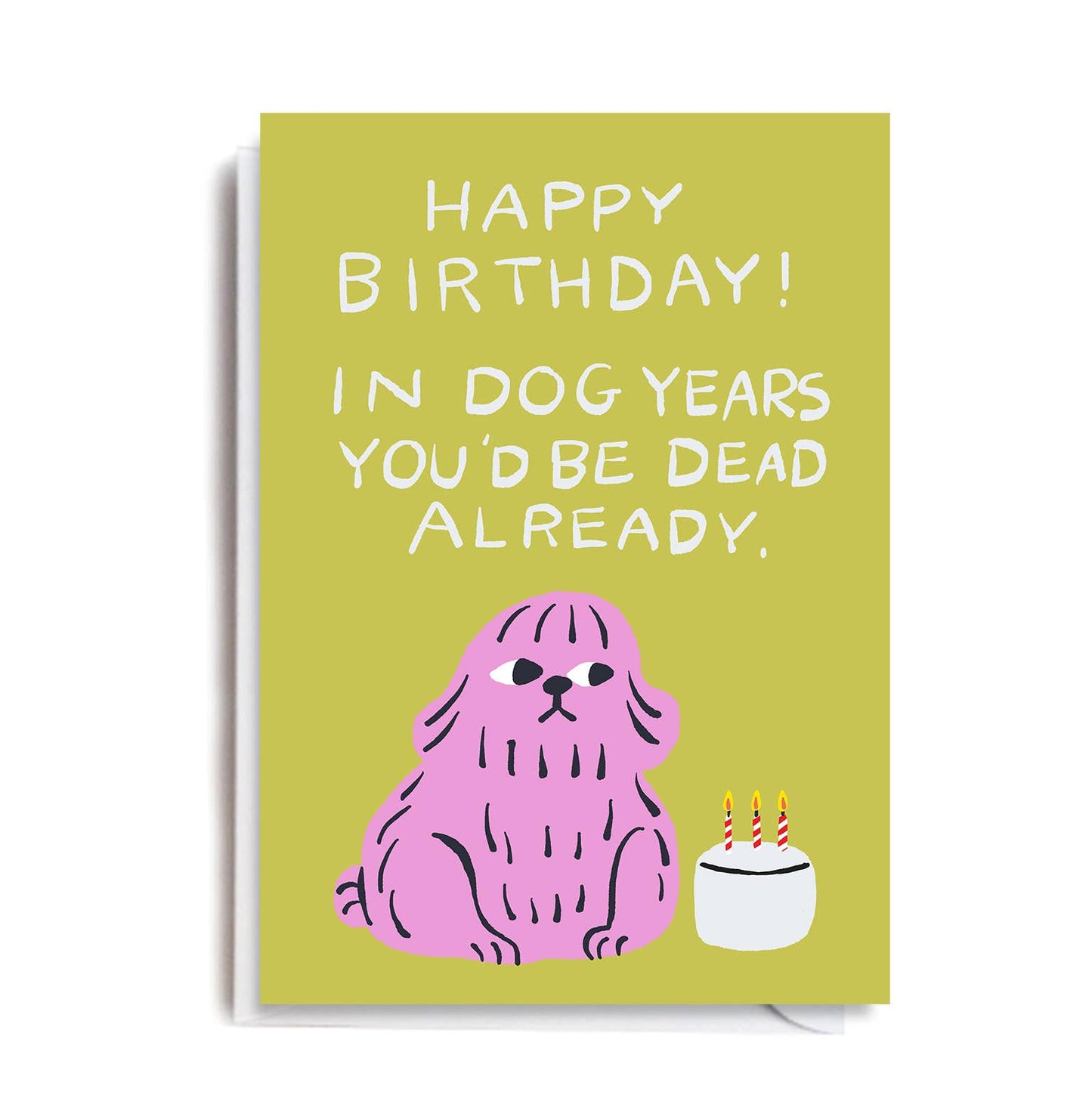 chartreuse birthday card with a pink dog on it sitting next to a small birthday cake. Text reads "Happy birthday! In dog years you'd be dead already."