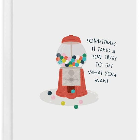 greeting card with a gumball machine on it and text that reads "sometimes it takes a few tries to get what you want"
