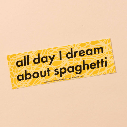 yellow bumper sticker that reads "all day I dream about spaghetti"