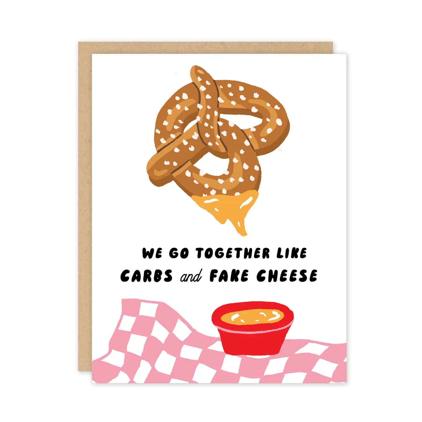 Love-friendship-greeting card -- has an image of a pretzel and cheese for dipping. It reads "We go together like carbs and fake cheese"