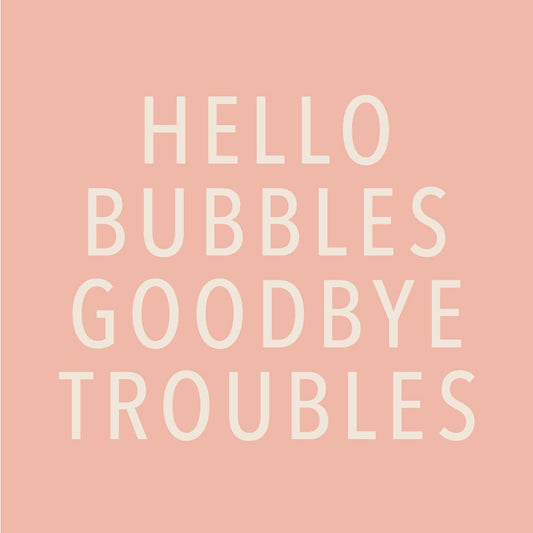 paper cocktail napkins that read "Hello bubbles goodbye troubles" 
