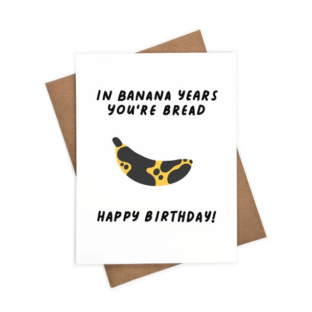 Greeting card with illustration of browning banana on white background with text "In Banana Years You're Bread...Happy Birthday!"
