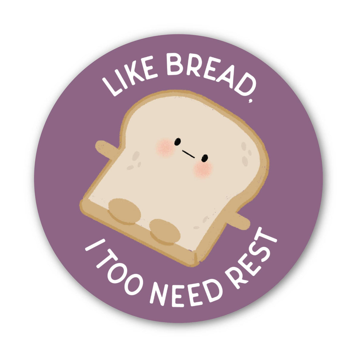 A round sticker with a purple background, a cute slice of bread character in the center, and the text “LIKE BREAD. I TOO NEED REST” in white around the illustration.