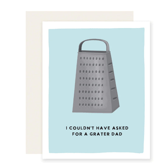 Father's Day greeting card that reads "I couldn't have asked for a grater dad" 