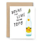 White greeting card with a topo chico bottle with a lime slice on top. Text reads "You're the lime to my topo"