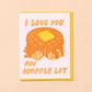 Card with waffles, syrup and a pad of butter. Card reads: I love you a Waffle Lot