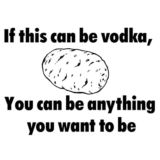 A black and white graphic print featuring a potato illustration and the text 'If this can be vodka, You can be anything you want to be'.