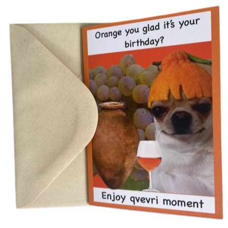 Wine themed birthday card that says "Orange you glad it's your birthday? Enjoy qvevri moment." Photo collage with grapes, chihuahha wearing an orange rind, wine glass and qvevri wine vessel.