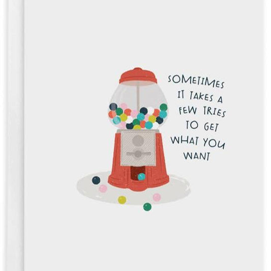 greeting card with a gumball machine on it and text that reads "sometimes it takes a few tries to get what you want" 