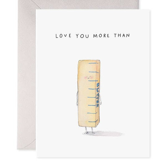 Greeting card with picture of a smiling stick of butter underneath text that reads "Love you more than"