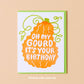 Greeting card with pumpkin design and text 'Oh my gourd it's your birthday' on a beige background.