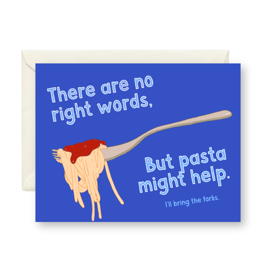 Card with a forkful of spaghetti and  text "there are no right words, but pasta might help. I'll bring the forks" on a blue background