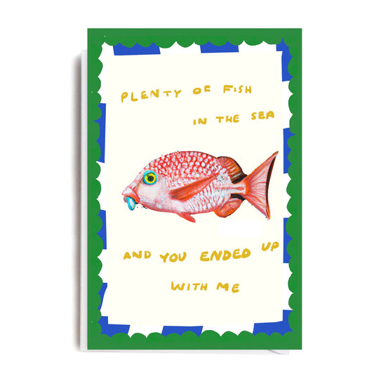 Card with a colorful fish on it and text that reads "Plenty of fish in the sea and you ended up with me" 