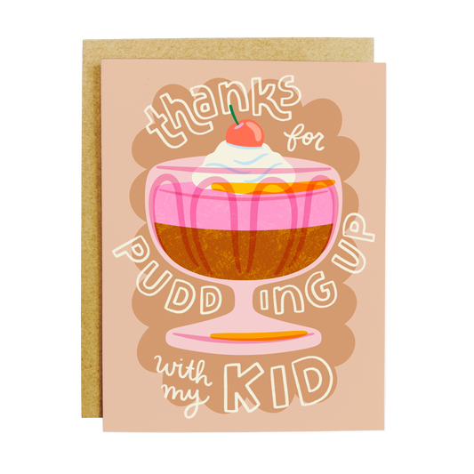 Greeting card with a dessert illustration and humorous text "thanks for pudding up with my kid" on a beige background