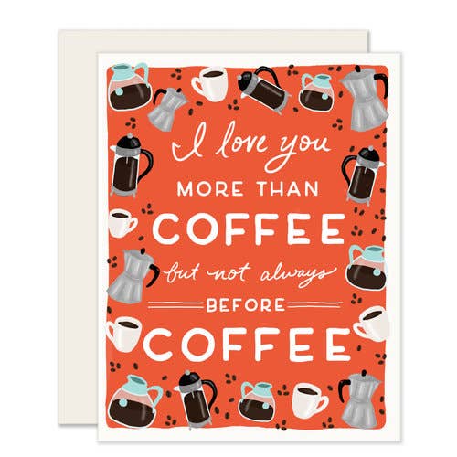 Coffee greeting card that reads "I love you more than coffee but not always before coffee" and has different types of brewed coffee on it