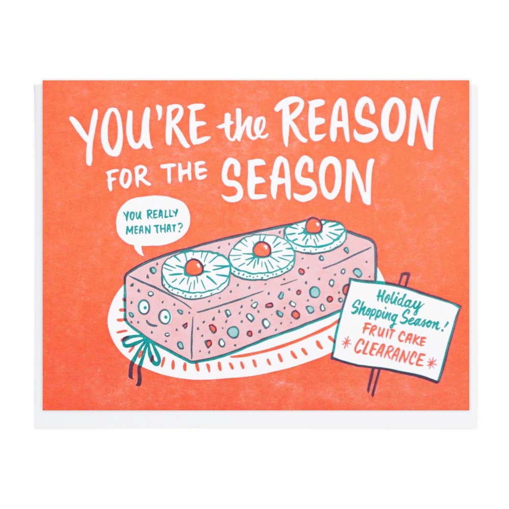 Holiday greeting card with text "You're the Reason for the Season" -- Illustration features a fruit cake with a cute smiley face and word bubble that says "You really mean that?" next to a cheeky grocery store sign that says "Holiday Shopping Season! Fruit Cake *Clearance*"