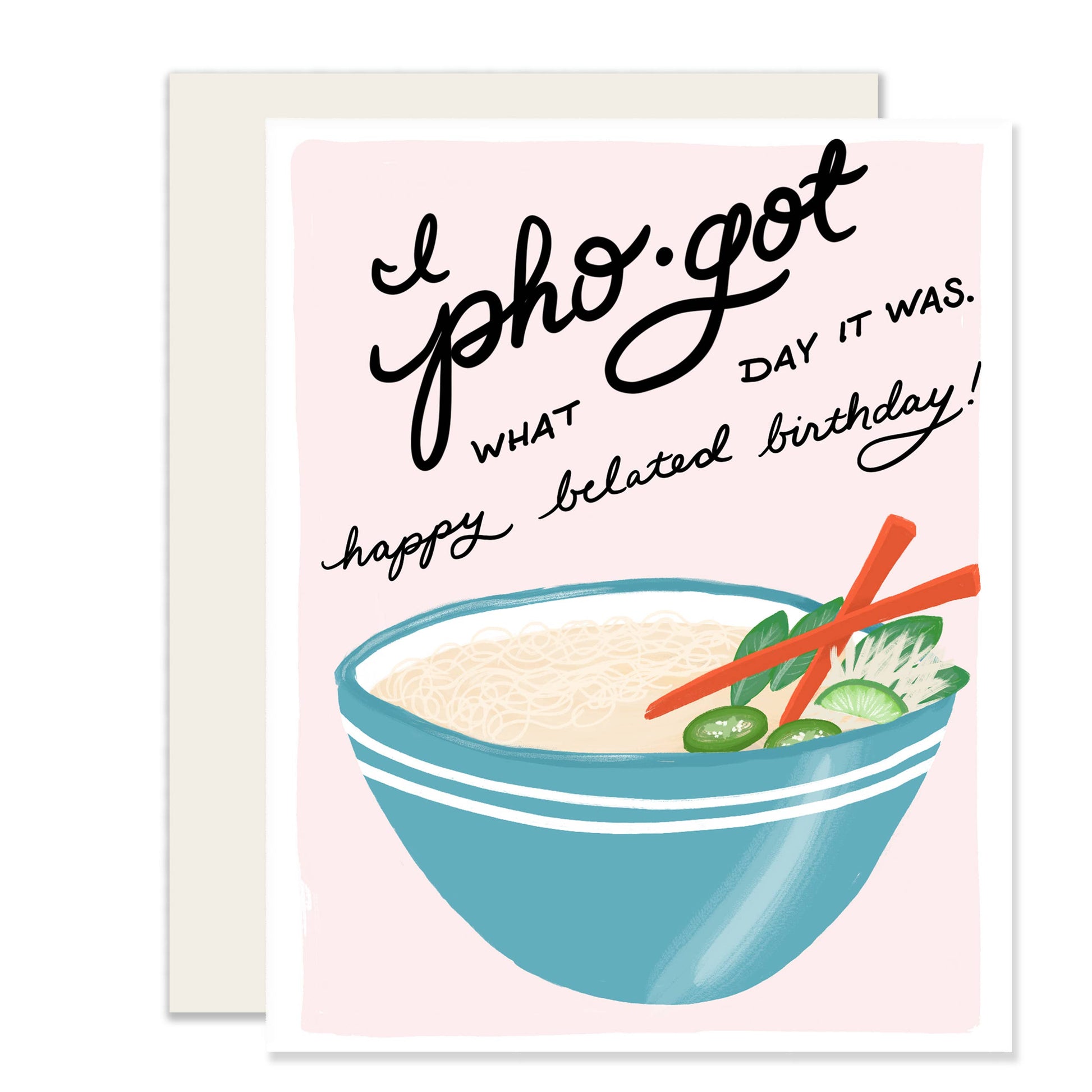 Pho belated birthday greeting card that reads "I pho-got what day it was. Happy belated birthday!"