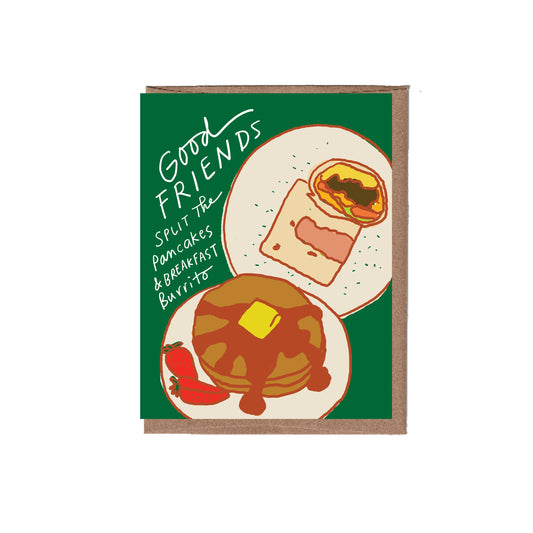Greeting card with text "Good friends split the pancakes & breakfast burrito" and illustration on green background. Illustration depicts a plate with a breakfast burrito cut in half and another plate with a stack of pancakes dressed in butter and syrup, and two strawberries on the side.