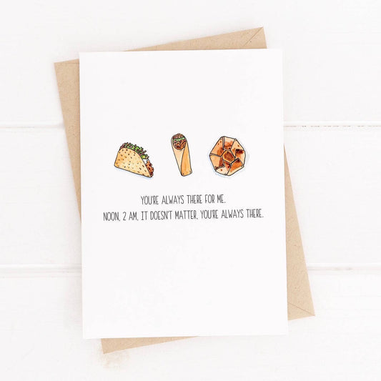 Greeting card that reads "You're always there for me. Noon, 2am, It doesn't matter. You're always there." and has images of a taco, burrito and crunchwrap from taco bell