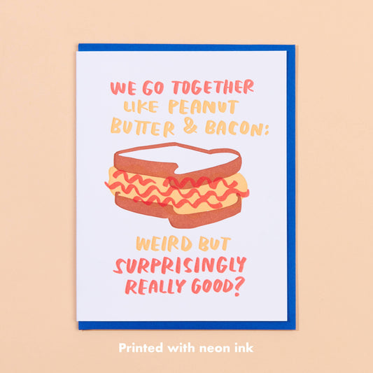 Greeting card that reads "We go together like peanut butter & bacon: weird but surprisingly good?" 