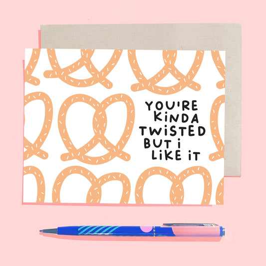 Greeting card with pretzels on it that reads "You're Kinda Twisted But I Like It"