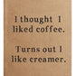 Front of notebook that reads "I thought I liked coffee. Turns out I like creamer" 