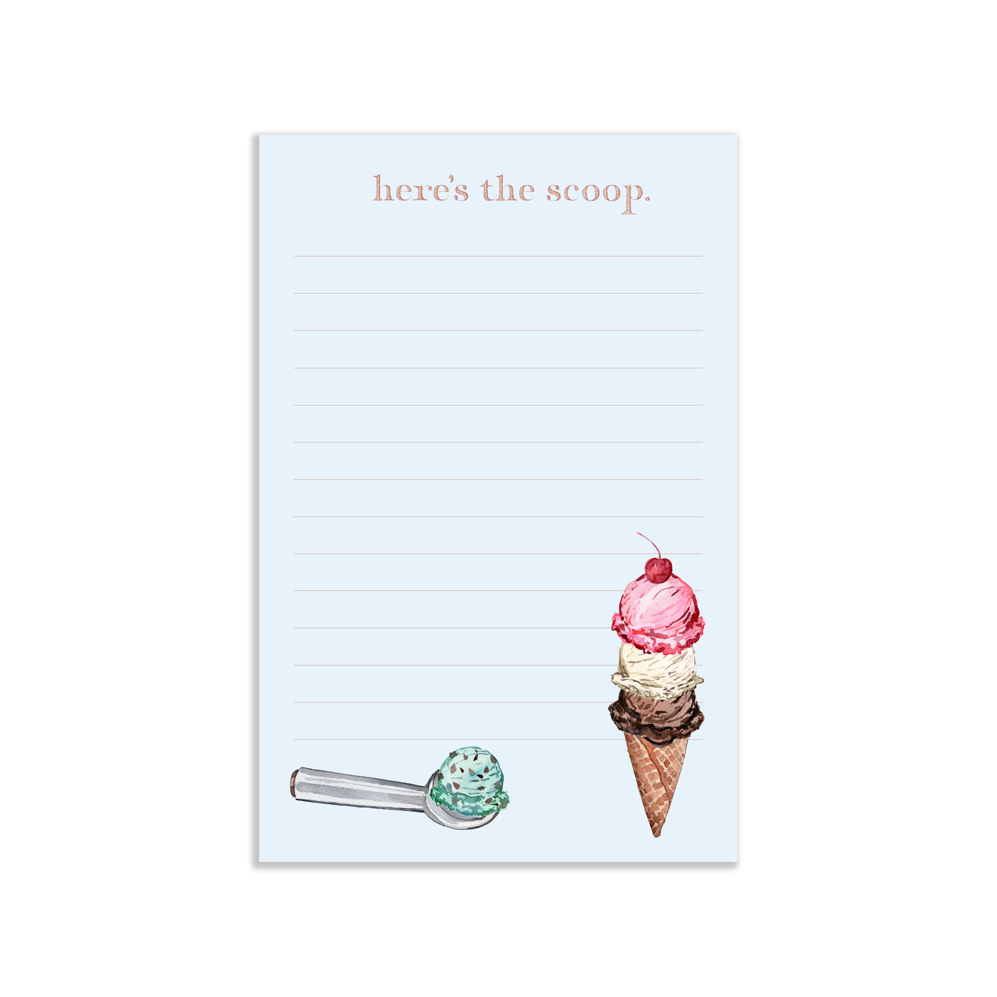 Blue notepad that reads "here's the scoop" at the top and blank lines fill the page. At the bottom is an ice cream scooper with a scoop of mint chocolate chip ice cream in it and in the bottom right corner is 3 scoops (vanilla, chocolate, strawberry) of ice cream in a waffle cone with a cherry on top 
